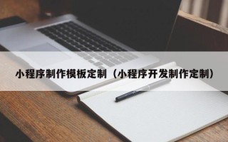 孝感小程序制作模板定制（小程序开发制作定制）