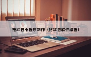 孝感抢红包小程序制作（抢红包软件编程）