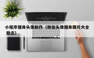 孝感小程序健身头像制作（微信头像健身图片大全 励志）