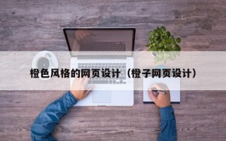 孝感橙色风格的网页设计（橙子网页设计）