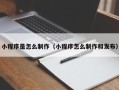 孝感小程序是怎么制作（小程序怎么制作和发布）